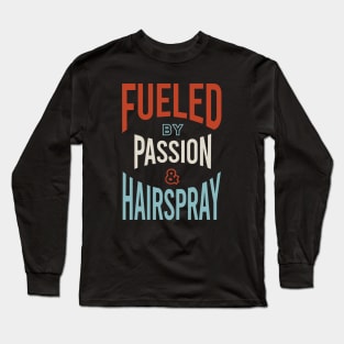 Fueled by Passion & Hairspray Long Sleeve T-Shirt